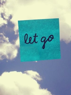 quotes about letting go and moving on. And letting go? Get it out.